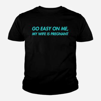 Go Easy On Me My Wife Is New Dad To Come Be Nice Youth T-shirt | Crazezy