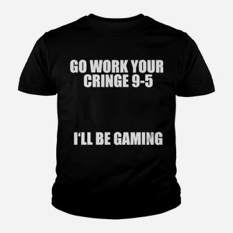 Go Work Your Cringe 9 5 I'll Be Gaming Youth T-shirt - Monsterry