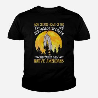 God Created Some Of The Strongest Women And Called Them Native Americans Youth T-shirt - Monsterry UK