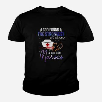 God Found The Strongest Woman And Made Them Nurses Youth T-shirt - Monsterry CA