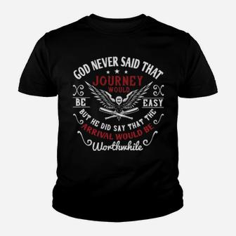 God Never Said That The Journey Would Be Easy But He Did Say That The Arrival Would Be Worthwhile Youth T-shirt - Monsterry