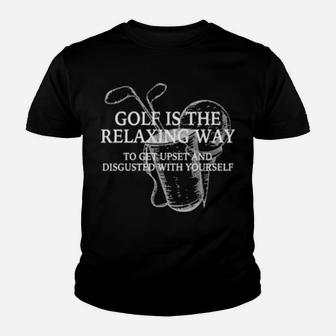 Golf Is The Relaxing Way To Get Upset And Disgusted Youth T-shirt - Monsterry CA