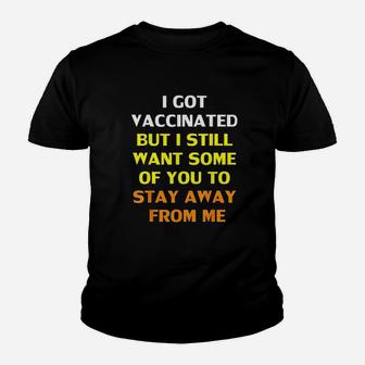 Got Vaccinat But I Still Want You To Stay Away From Me Youth T-shirt | Crazezy