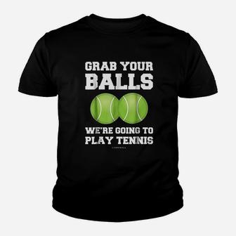 Grab Your Balls Were Going To Play Tennis Youth T-shirt | Crazezy AU