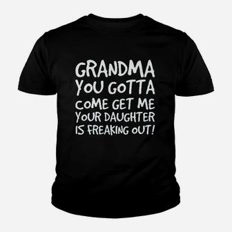 Grandma You Gotta Come Get Me Your Daughter Is Freaking Out Youth T-shirt | Crazezy