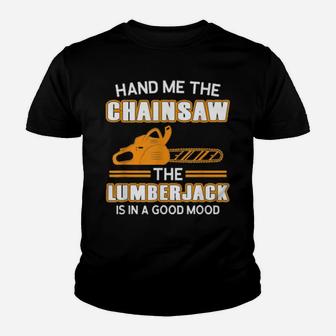 Hand Me The Chainsaw The Lumberjack Is In A Good Mo Youth T-shirt - Monsterry