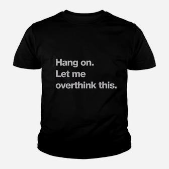 Hang On Let Me Overthink This Youth T-shirt | Crazezy AU