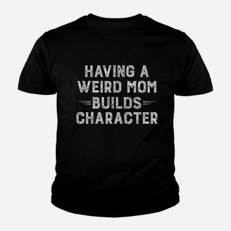 Having A Weird Mom Builds Character Funny Mom Youth T-shirt | Crazezy UK