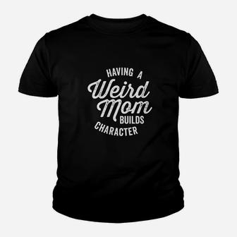 Having A Weird Mom Builds Character Vintage Youth T-shirt | Crazezy