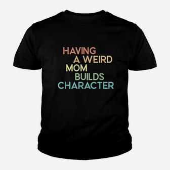 Having A Weird Mom Builds Character Youth T-shirt | Crazezy UK