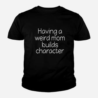 Having A Weird Mom Builds Character Youth T-shirt | Crazezy CA