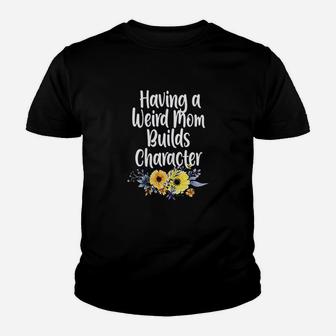 Having A Weird Mom Builds Character Youth T-shirt | Crazezy CA