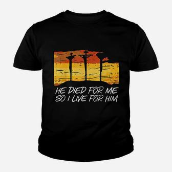 He Died For Me I Live For Him Youth T-shirt | Crazezy