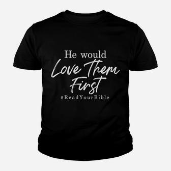 He Would Love Them First Sweatshirt Youth T-shirt | Crazezy