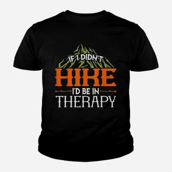Hiking Lover If I Didnt Hike Id Be In Therapy Youth T-shirt | Crazezy CA