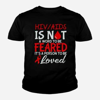 Hivaids Is Not A Word To Be Feared It's A Person To Be Loved Youth T-shirt - Monsterry AU