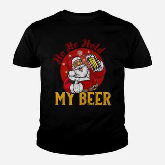 Ho Ho Hold My Beer,Funny Sarcastic Santa Bad Xmas Sweatshirt Youth T-shirt | Crazezy AU