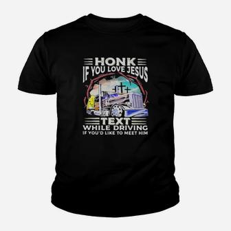 Honk If You Love Jesus Text While Driving If You'd Like To Meet Him Trucker Youth T-shirt - Monsterry AU
