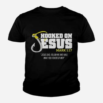 Hooked On Jesus Mark 1 17 Jesus Said Follow Me And I Will Make You Fishers Of Men Youth T-shirt - Monsterry AU
