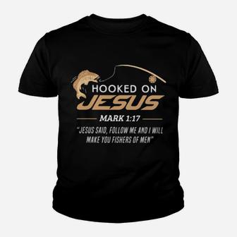 Hooked On Jesus Mark 1 17 Quote Follow Me And I Will Make You Fishers Of Men Fishing Youth T-shirt - Monsterry