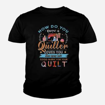How Do You Know A Quilter Loves You She Uses Her Good Fabric For Your Quilt Youth T-shirt - Monsterry DE