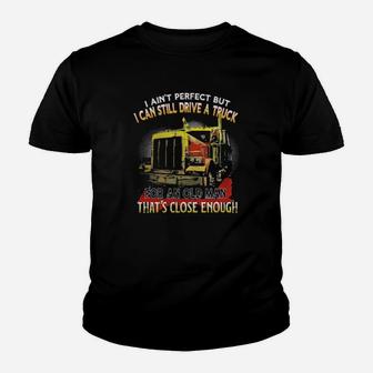 I Aint Perfect But I Can Still Drive A Truck For An Old Man Thats Close Enough Youth T-shirt - Monsterry UK