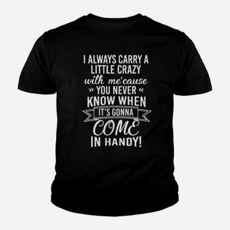 I Always Carry A Little Crazy With Mecause You Never Know When Its Gonna Come In Handy Youth T-shirt - Monsterry