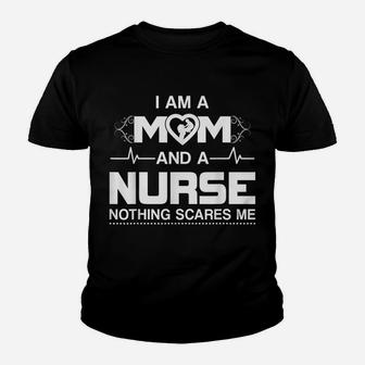 I Am A Mom And A Nurse Nothing Scares Me - Funny Nurse Youth T-shirt | Crazezy