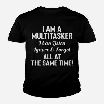 I Am A Multitasker I Can Listen Ignore And Forget All At The Same Time Youth T-shirt - Monsterry