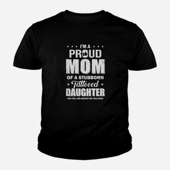 I Am A Proud Mom Of A Stubborn Tattooed Daughter Youth T-shirt | Crazezy DE