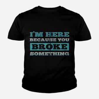 I Am Here Because You Broke Something Funny Zip Hoodie Youth T-shirt | Crazezy