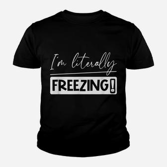 I Am Literally Freezing Cold Literally Freezing Yes Am Cold Youth T-shirt | Crazezy