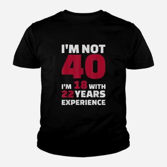 I Am Not 40 I Am 18 With 22 Years Experience Youth T-shirt | Crazezy