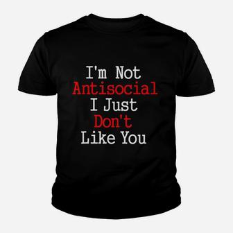 I Am Not Antisocial I Just Do Not Like You Youth T-shirt | Crazezy UK
