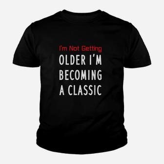 I Am Not Getting Older I Am Becoming A Classic Youth T-shirt | Crazezy