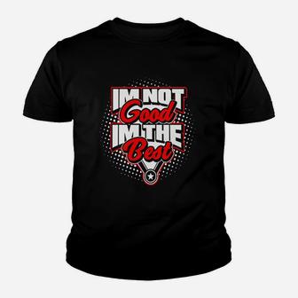 I Am Not Good I Am The Best Youth T-shirt | Crazezy