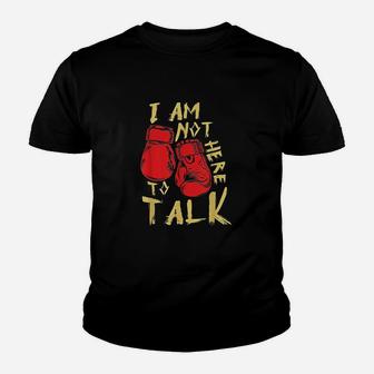 I Am Not Here To Talk Boxing Workout Training Gym Motivation Youth T-shirt | Crazezy UK