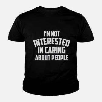 I Am Not Interested In Caring About People Youth T-shirt | Crazezy