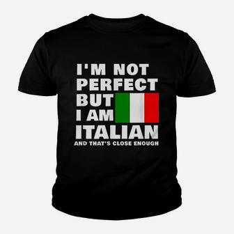 I Am Not Perfect But I Am Italian And That Is Close Enough Youth T-shirt | Crazezy