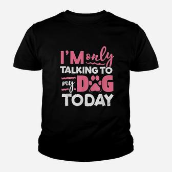 I Am Only Talking To My Dog Today Youth T-shirt | Crazezy UK