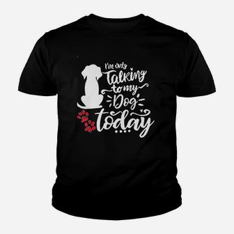 I Am Only Talking To My Dog Youth T-shirt | Crazezy CA