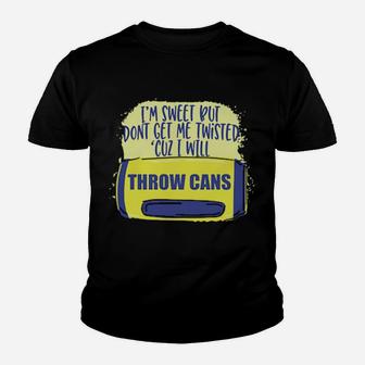 I Am Sweet But Dont Get Me Twisted Cuz I Will Throw Cans Youth T-shirt - Monsterry CA