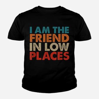 I Am The Friend In Low Places, Distressed Look, By Yoray Youth T-shirt | Crazezy AU