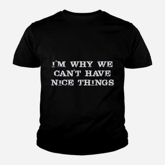 I Am Why We Can Not Have Nice Things Youth T-shirt | Crazezy