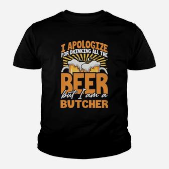 I Apologize For Drinking All The Beer But Im A Butcher Youth T-shirt - Monsterry