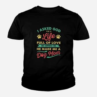 I Asked God For A Life Full Of Love And Happiness And He Made Me A Dog Mom Youth T-shirt - Monsterry DE