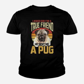 I Asked God For A True Friend He Sent Me A Pug Youth T-shirt | Crazezy