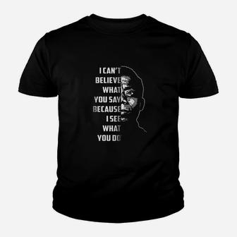 I Can Not Believe What You Say Because I See What You Do Youth T-shirt | Crazezy AU
