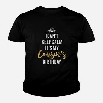 I Can Not Keep Calm It Is My Cousins Birthday Youth T-shirt | Crazezy DE