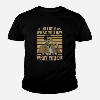 I Cant Believe What You Say Because I See What You Do Youth T-shirt | Crazezy CA